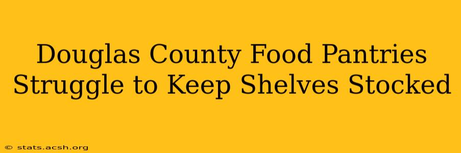 Douglas County Food Pantries Struggle to Keep Shelves Stocked