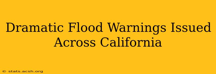 Dramatic Flood Warnings Issued Across California