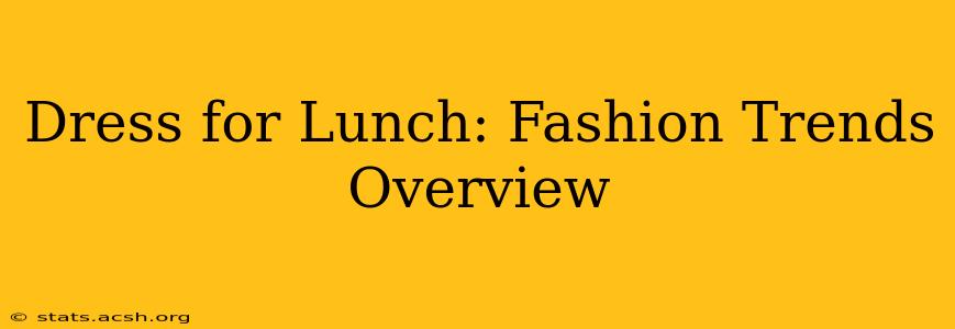 Dress for Lunch: Fashion Trends Overview