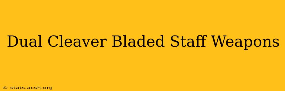 Dual Cleaver Bladed Staff Weapons