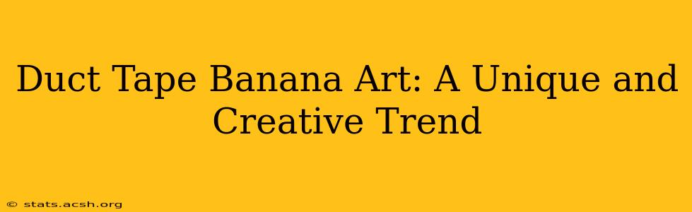 Duct Tape Banana Art: A Unique and Creative Trend