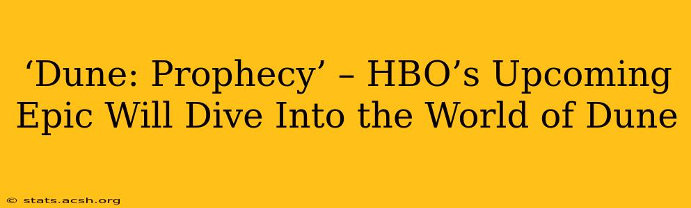 ‘Dune: Prophecy’ – HBO’s Upcoming Epic Will Dive Into the World of Dune