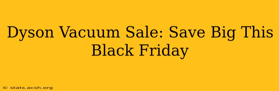 Dyson Vacuum Sale: Save Big This Black Friday