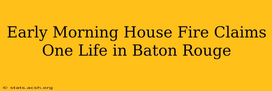 Early Morning House Fire Claims One Life in Baton Rouge