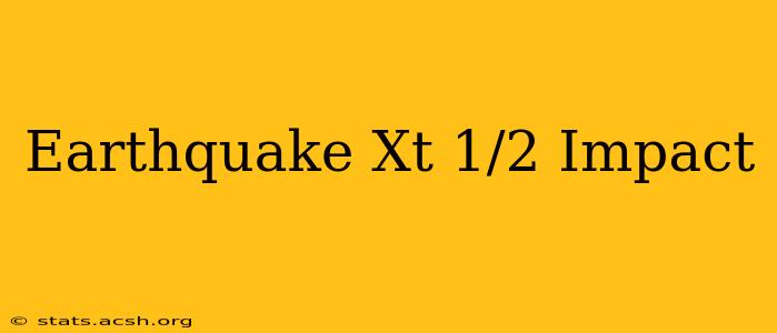 Earthquake Xt 1/2 Impact