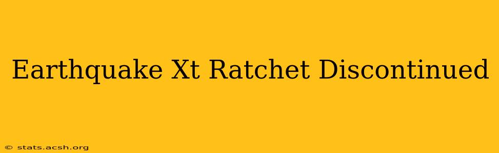 Earthquake Xt Ratchet Discontinued