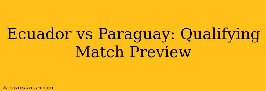 Ecuador vs Paraguay: Qualifying Match Preview