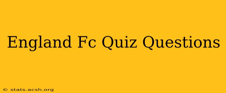 England Fc Quiz Questions