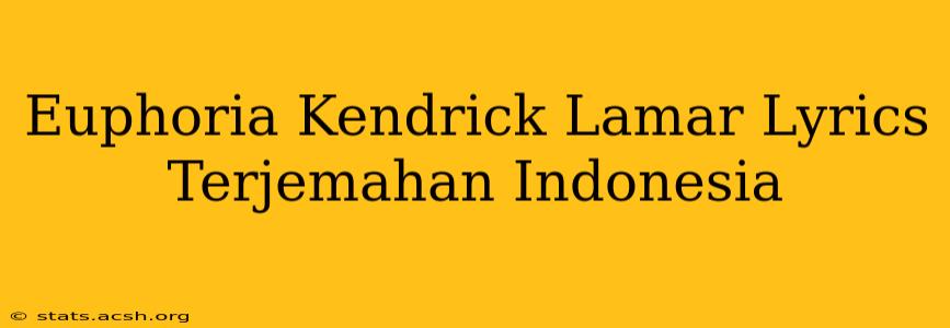 Euphoria Kendrick Lamar Lyrics Terjemahan Indonesia