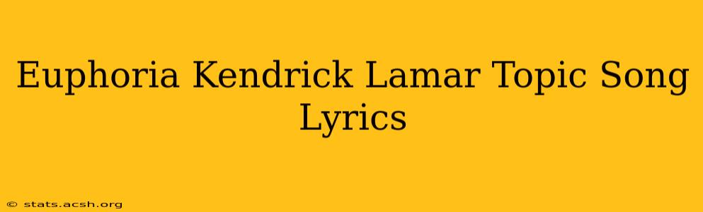 Euphoria Kendrick Lamar Topic Song Lyrics