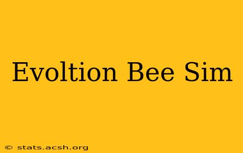 Evoltion Bee Sim