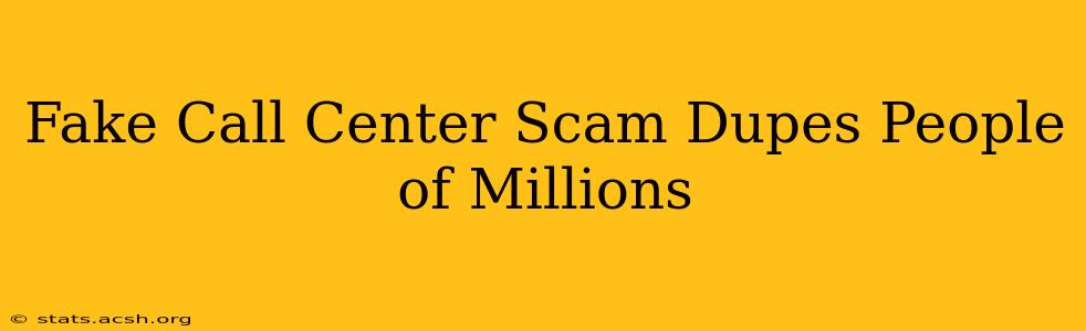 Fake Call Center Scam Dupes People of Millions