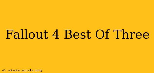 Fallout 4 Best Of Three