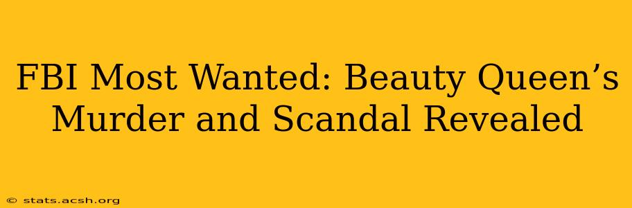 FBI Most Wanted: Beauty Queen’s Murder and Scandal Revealed