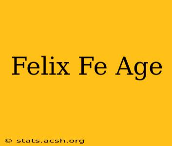 Felix Fe Age