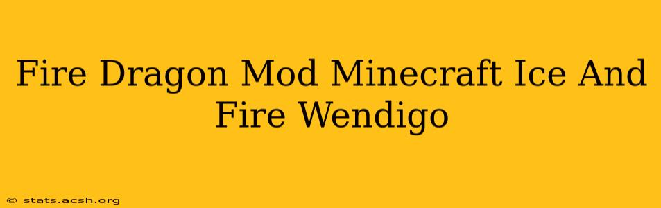 Fire Dragon Mod Minecraft Ice And Fire Wendigo