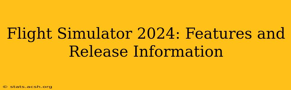 Flight Simulator 2024: Features and Release Information