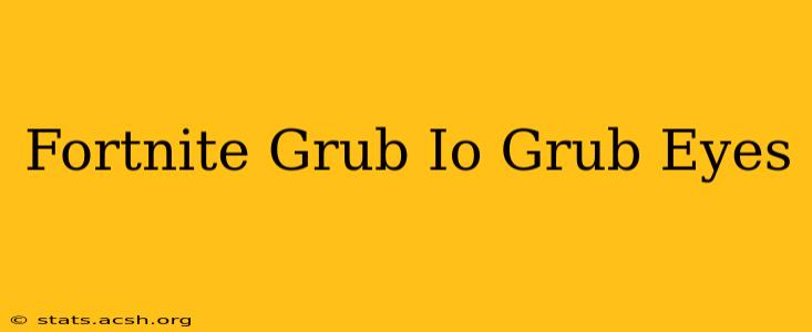 Fortnite Grub Io Grub Eyes