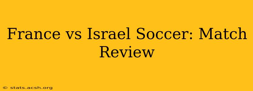 France vs Israel Soccer: Match Review