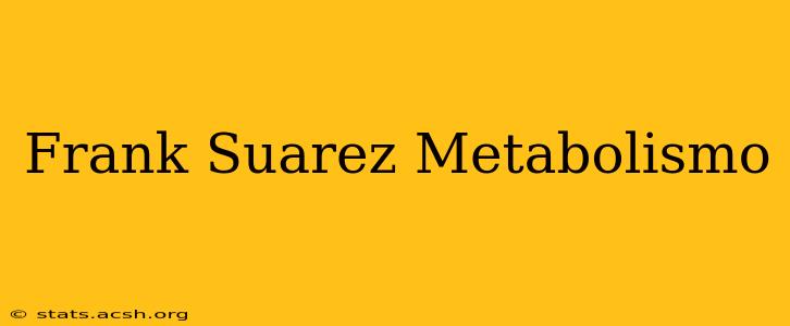 Frank Suarez Metabolismo