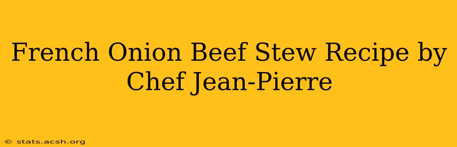 French Onion Beef Stew Recipe by Chef Jean-Pierre