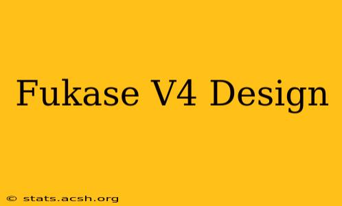 Fukase V4 Design