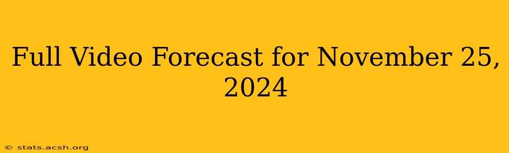 Full Video Forecast for November 25, 2024