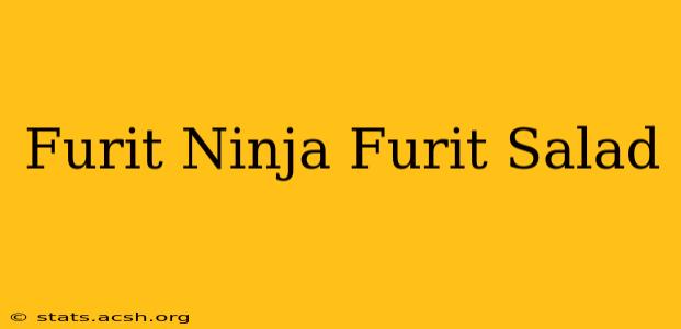 Furit Ninja Furit Salad