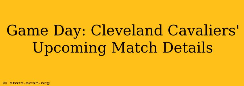 Game Day: Cleveland Cavaliers' Upcoming Match Details