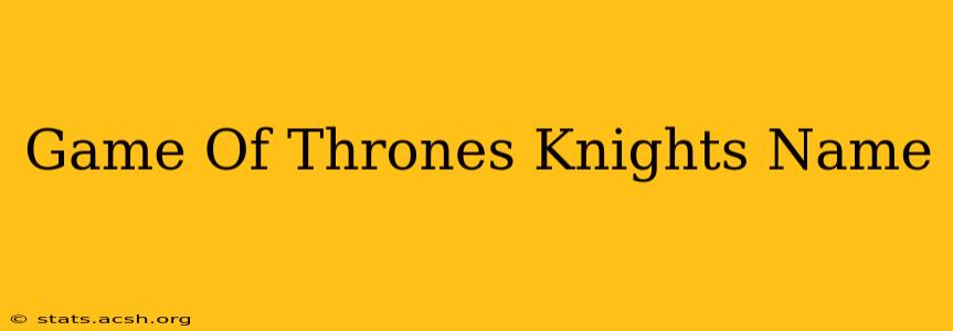 Game Of Thrones Knights Name