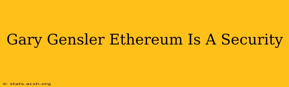 Gary Gensler Ethereum Is A Security