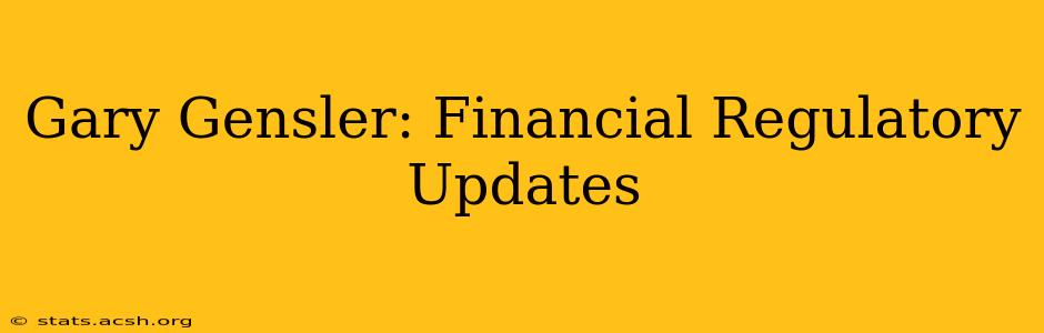 Gary Gensler: Financial Regulatory Updates