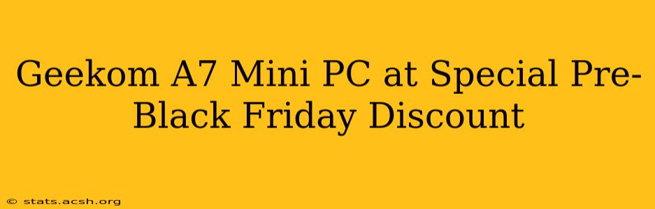 Geekom A7 Mini PC at Special Pre-Black Friday Discount