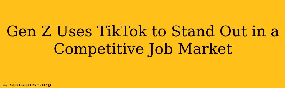 Gen Z Uses TikTok to Stand Out in a Competitive Job Market