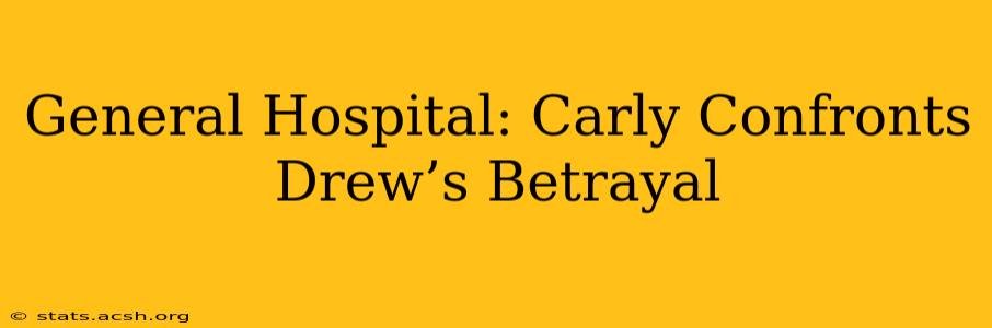 General Hospital: Carly Confronts Drew’s Betrayal