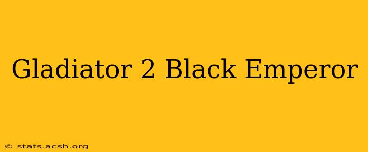 Gladiator 2 Black Emperor