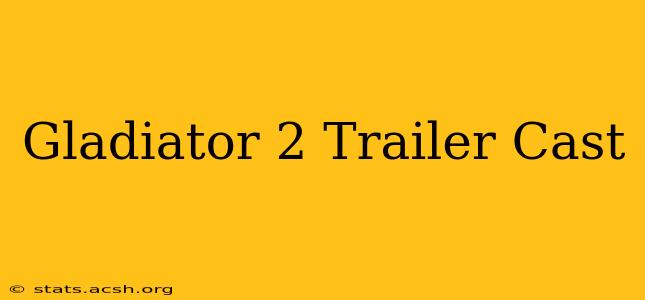 Gladiator 2 Trailer Cast