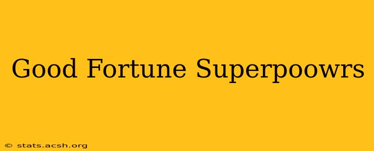 Good Fortune Superpoowrs