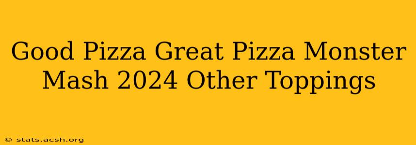 Good Pizza Great Pizza Monster Mash 2024 Other Toppings