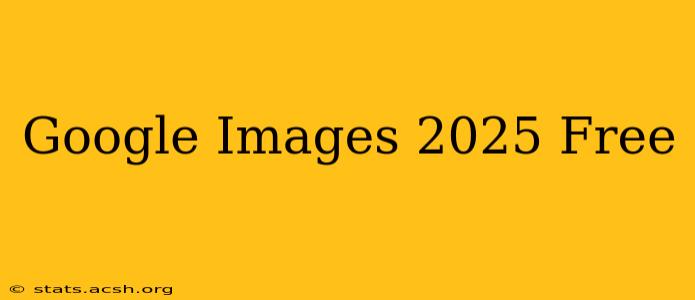 Google Images 2025 Free