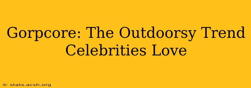 Gorpcore: The Outdoorsy Trend Celebrities Love