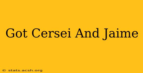 Got Cersei And Jaime