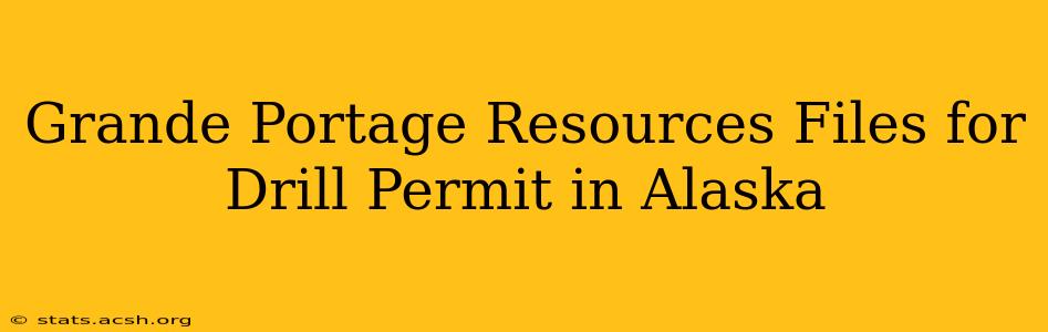 Grande Portage Resources Files for Drill Permit in Alaska