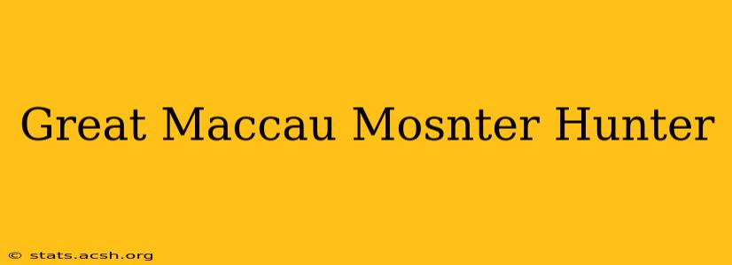 Great Maccau Mosnter Hunter