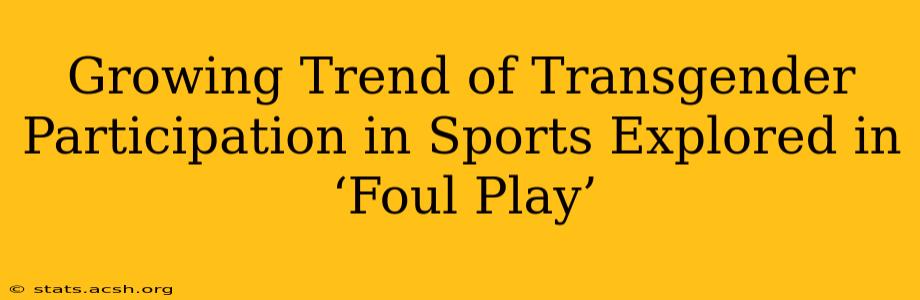 Growing Trend of Transgender Participation in Sports Explored in ‘Foul Play’