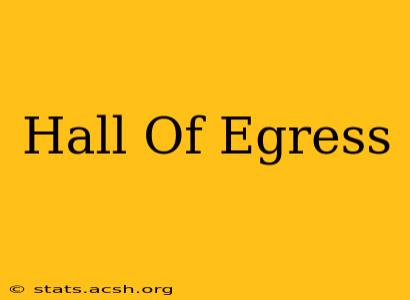 Hall Of Egress