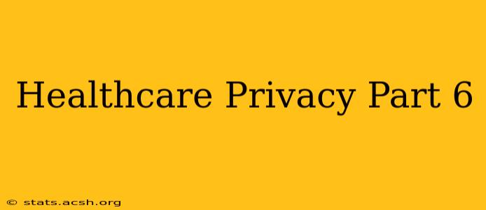 Healthcare Privacy Part 6