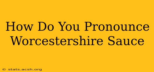 How Do You Pronounce Worcestershire Sauce