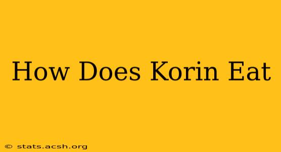 How Does Korin Eat