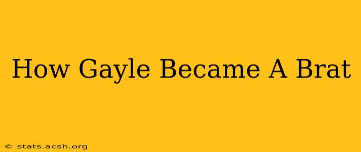 How Gayle Became A Brat